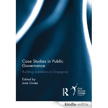 Case Studies in Public Governance: Building Institutions in Singapore [Kindle-editie]