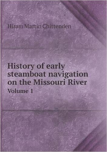 History of Early Steamboat Navigation on the Missouri River Volume 1