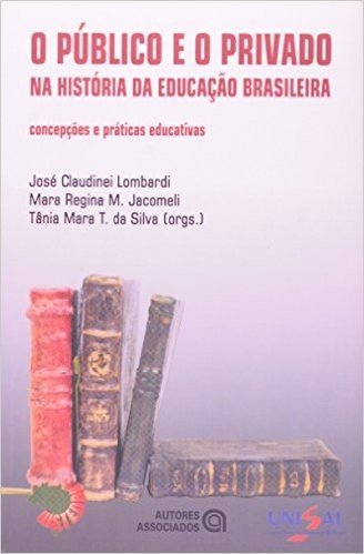 O Publico e o Privado na História da Educação Brasileira. Concepções e Práticas Educativas