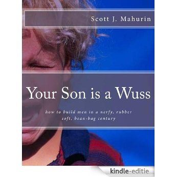 Your Son is a Wuss  how to build men in a nerfy, rubber soft, bean-bag century (English Edition) [Kindle-editie]