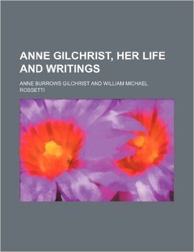 Anne Gilchrist, Her Life and Writings
