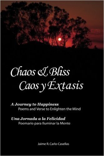 Chaos & Bliss / Caos y Extasis: A Journey to Happiness: Poetry and Verse to Enlighten the Mind / Una Jornada a la Felicidad: Poemario Para Iluminar La