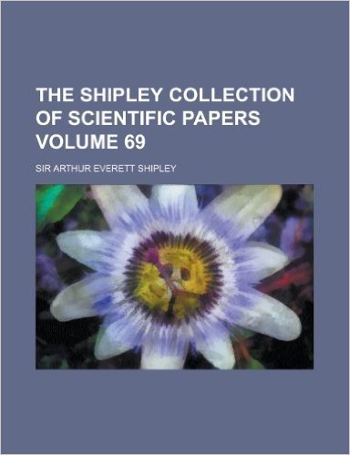 The Shipley Collection of Scientific Papers Volume 69