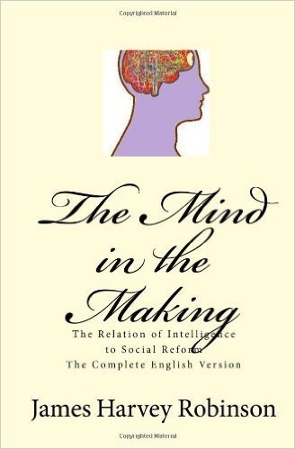The Mind in the Making: The Relation of Intelligence to Social Reform - Complete English Version