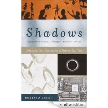 Shadows: Unlocking Their Secrets, from Plato to Our Time [Kindle-editie]