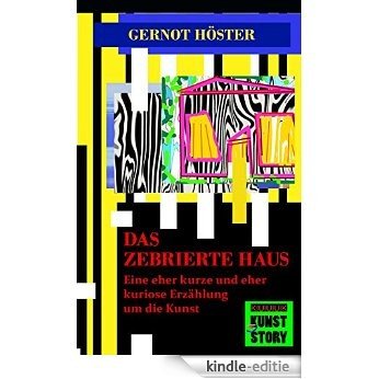 Das zebrierte Haus: Eine eher kurze und eher kuriose Erzählung um die Kunst (Kunst-Story) (German Edition) [Kindle-editie]