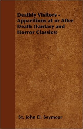 Deathly Visitors - Apparitions at or After Death (Fantasy and Horror Classics)