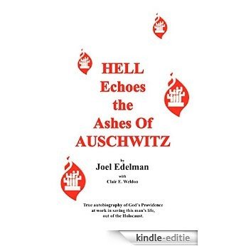 HELL Echoes the Ashes Of AUSCHWITZ: True autobiography of God's Providence at work in saving this man's life, out of the Holocaust. (English Edition) [Kindle-editie]