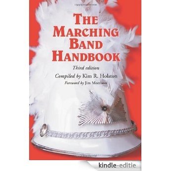 The Marching Band Handbook: Competitions, Instruments, Clinics, Fundraising, Publicity, Uniforms, Accessories, Trophies, Drum Corps, Twirling, Color Guard, ... Color Guard, Indoor Guard, Music, Travel [Kindle-editie]