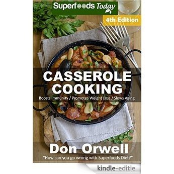 Casserole Cooking: Fourth Edition : Over 90 Quick & Easy Gluten Free Low Cholesterol Whole Foods Recipes full of Antioxidants & Phytochemicals (Natural ... Transformation Book 149) (English Edition) [Kindle-editie]