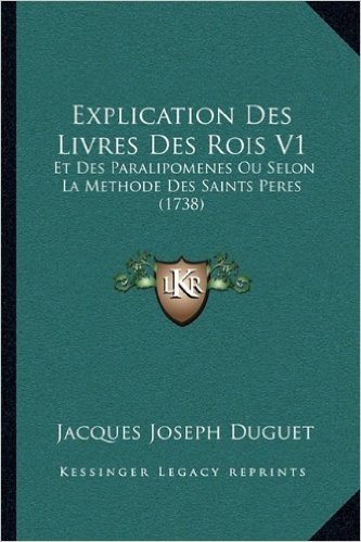 Explication Des Livres Des Rois V1: Et Des Paralipomenes Ou Selon La Methode Des Saints Peres (1738)