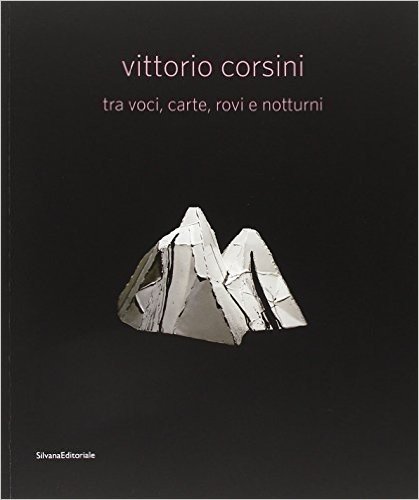 Vittorio Corsini tra voci, carte, rovi e notturni. Catalogo della mostra (Modena, 17 marzo-10 giugno 2012). Ediz. italiana e inglese