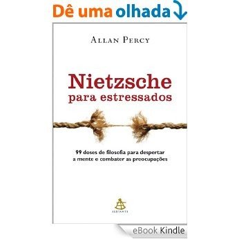 Nietzsche para estressados: 99 doses de filosofia para despertar a mente e combater as preocupações [eBook Kindle]