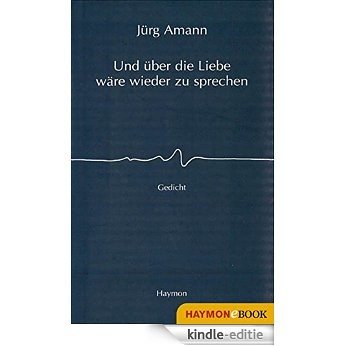 Und über die Liebe wäre wieder zu sprechen: Gedicht (German Edition) [Kindle-editie]