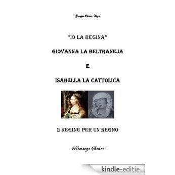 " IO LA REGINA" GIOVANNA LA BELTRANEJA E ISABELLA LA CATTOLICA (Italian Edition) [Kindle-editie]