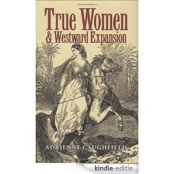 True Women and Westward Expansion (Elma Dill Russell Spencer Series in the West and Southwest) [Kindle-editie]