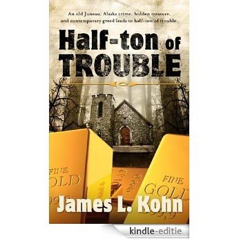 Half-Ton of Trouble eBook: An old Juneau crime, hidden treasure, and contemporary greed leads to half-ton of trouble (English Edition) [Kindle-editie]