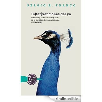 In(ter)venciones del yo.: Escritura y sujeto autobiográfico en la literatura hispanoamericana (1974-2002). (Ensayos de Teoría Cultural) (Spanish Edition) [Kindle-editie]