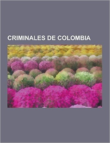 Criminales de Colombia: Mono Jojoy, Salvatore Mancuso, David Murcia Guzman, Raul Reyes, Simon Trinidad, Pablo Escobar, Manuel Marulanda, Alfon