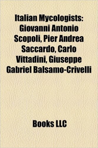 Italian Mycologists: Giovanni Antonio Scopoli, Pier Andrea Saccardo, Carlo Vittadini, Giuseppe Gabriel Balsamo-Crivelli