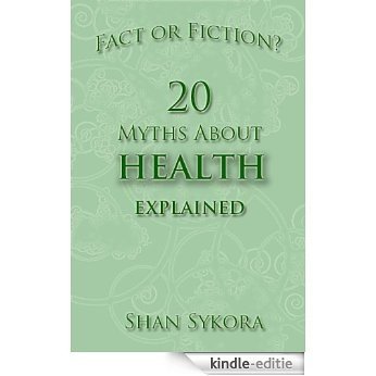 Fact or Fiction? 20 Myths About Health Explained (English Edition) [Kindle-editie]