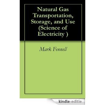 Natural Gas Transportation, Storage, and Use (Science of Electricity) (English Edition) [Kindle-editie]