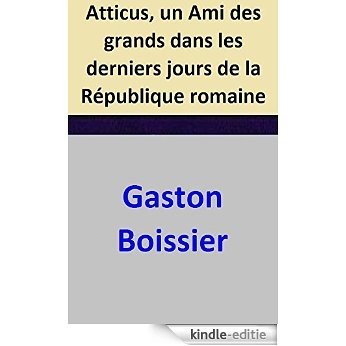 Atticus, un Ami des grands dans les derniers jours de la République romaine (French Edition) [Kindle-editie]