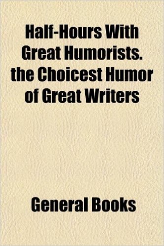 Half-Hours with Great Humorists. the Choicest Humor of Great Writers baixar