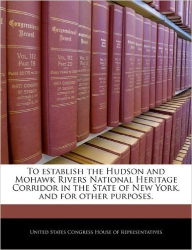 To Establish the Hudson and Mohawk Rivers National Heritage Corridor in the State of New York, and for Other Purposes.