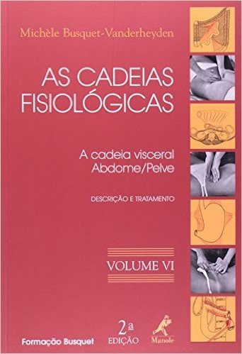 As Cadeias Fisiológicas. A Cadeia Visceral. Abdome, Pelve - Volume 6