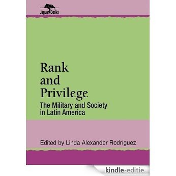 Rank and Privilege: The Military and Society in Latin America (Jaguar Books on Latin America) [Kindle-editie]