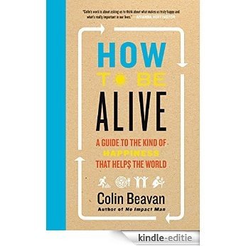 How to Be Alive: A Guide to the Kind of Happiness That Helps the World [Kindle-editie]