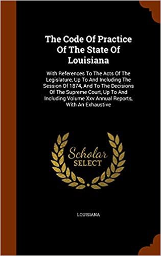 indir The Code Of Practice Of The State Of Louisiana: With References To The Acts Of The Legislature, Up To And Including The Session Of 1874, And To The ... Volume Xxv Annual Reports, With An Exhaustive