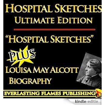 HOSPITAL SKETCHES by LOUISA MAY ALCOTT ULTIMATE EDITION - Classic Book PLUS BIOGRAPHY (English Edition) [Kindle-editie]