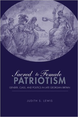Sacred to Female Patriotism: Gender, Class, and Politics in Late Georgian Britain