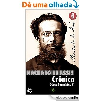 Obras Completas de Machado de Assis VI: Crônica Completa [nova ortografia] [índice ativo] (Edição Definitiva) [eBook Kindle]