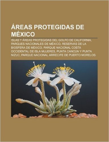 Areas Protegidas de Mexico: Islas y Areas Protegidas del Golfo de California, Parques Nacionales de Mexico, Reservas de La Biosfera de Mexico baixar