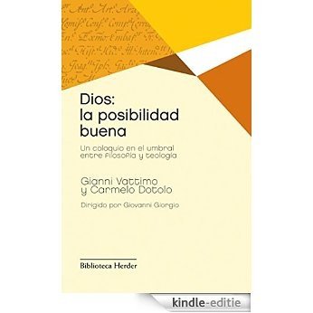 Dios: la posibilidad buena: Un coloquio en el umbral entre filosofía y teología (Biblioteca Herder) (Spanish Edition) [Kindle-editie]