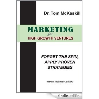 Marketing For High Growth Ventures - Forget the spin, apply proven strategies (English Edition) [Kindle-editie]