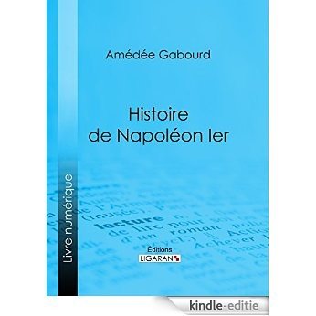 Histoire de Napoléon Ier (French Edition) [Kindle-editie]