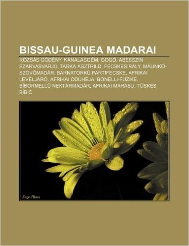 Bissau-Guinea Madarai: Rozsas Godeny, Kanalasgem, Gogo, Abesszin Szarvasvarju, Tarka Asztrild, Fecskesiraly, Malinko-Szov Madar
