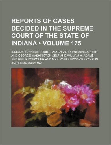 Reports of Cases Decided in the Supreme Court of the State of Indiana (Volume 175)