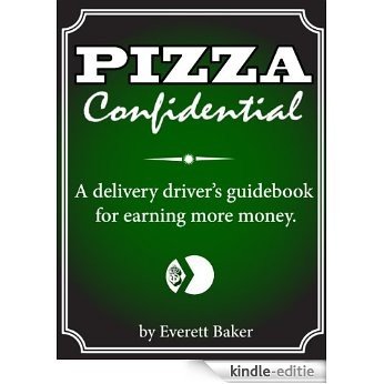 Pizza Confidential: A Pizza Delivery Driver's Guidebook for Increasing Tips, Improving Efficiency, and Reducing Expenses (English Edition) [Kindle-editie]