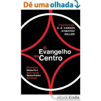 O Evangelho no Centro: Renovando nossa fé e reformando nossa prática ministerial [eBook Kindle]