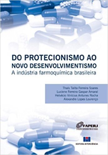 Do Protecionismo Ao Novo Desenvolvimentismo. A Indústria Farmoquímica Brasileira