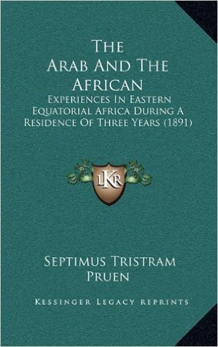 The Arab and the African: Experiences in Eastern Equatorial Africa During a Residence of Three Years (1891)
