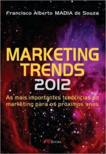 Marketing Trends 2012. As Mais Importantes Tendências Do Marketing Para Os Proximos Anos