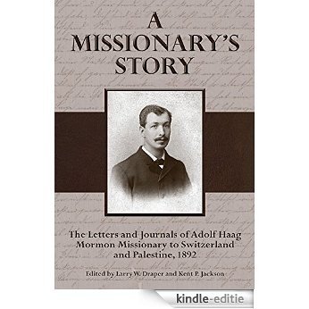 A Missionary's Story: The Letters and Journals of Adolf Haag, Mormon Missionary to Switzerland and Palestine, 1892 [Kindle-editie]