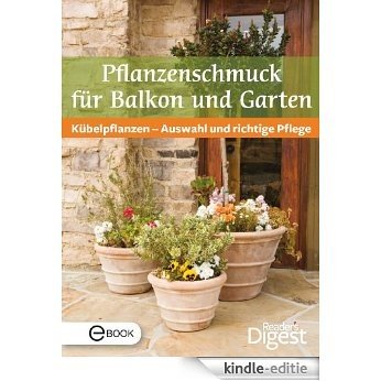 Pflanzenschmuck für Balkon und Terrasse: Kübelpflanzen - Auswahl und richtige Pflege (German Edition) [Kindle-editie]