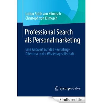 Professional Search als Personalmarketing: Eine Antwort auf das Recruiting-Dilemma in der Wissensgesellschaft [Kindle-editie]